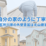 「自分の家のように丁寧に」―青森市・弘前市・五所川原の外壁塗装なら北山建装にお任せ!